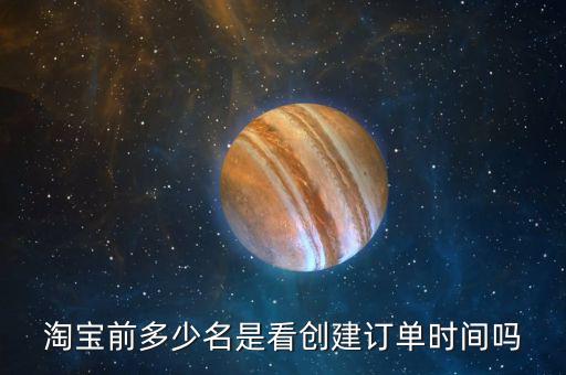 淘寶前多少名是看創建訂單時間嗎