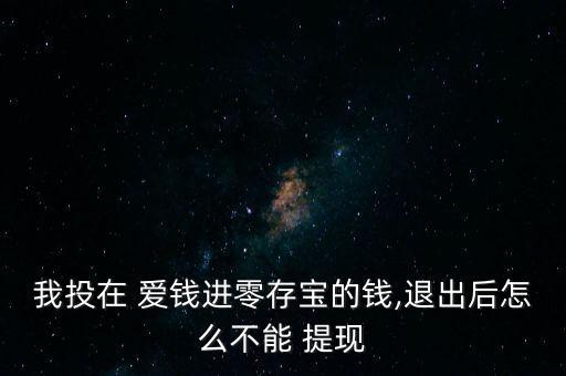 我投在 愛錢進零存寶的錢,退出后怎么不能 提現