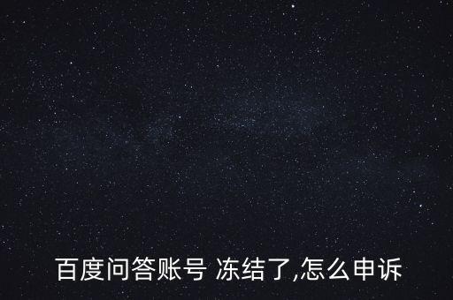 百度問答賬號 凍結了,怎么申訴