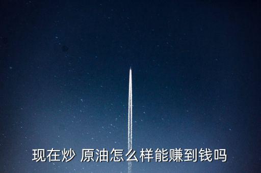 關于炒原油公司工作怎么樣,現貨原油投資有風險有利潤