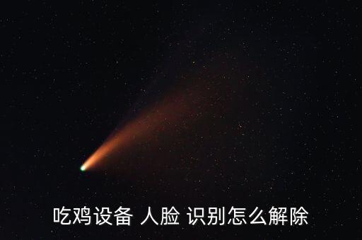 吃雞設備 人臉 識別怎么解除