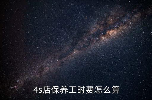  4s店保養工時費怎么算