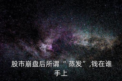 股市里的錢怎么蒸發的,市值蒸發不成立蒸發是不是贏的更多?