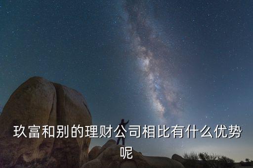  玖富和別的理財公司相比有什么優勢呢