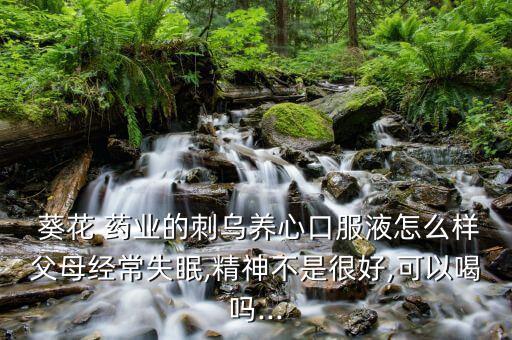 葵花藥業的藥怎么樣,葵花和葵花康寶都是真的