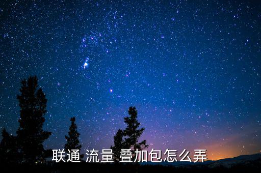 中國聯通怎么開流量疊加包,中國移動通訊有限公司推出新服務