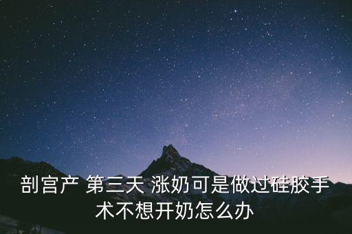 剖宮產 第三天 漲奶可是做過硅膠手術不想開奶怎么辦