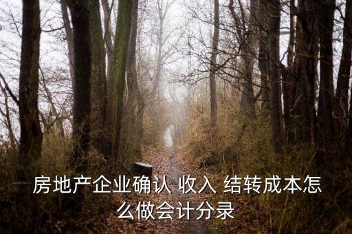  房地產企業確認 收入 結轉成本怎么做會計分錄