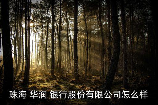 華潤銀行上班怎么樣,珠海華潤銀行有限公司原名珠海商業銀行