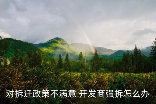 對拆遷政策不滿意 開發商強拆怎么辦