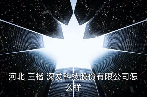三楷深發怎么樣,河北金鐸建材科技發展有限公司股東名單出爐