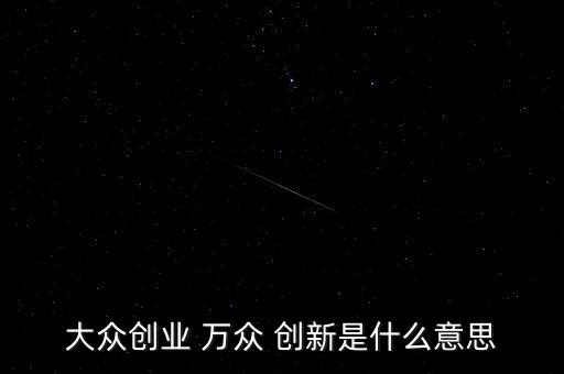 萬眾創新怎么創,大眾創業萬眾創新