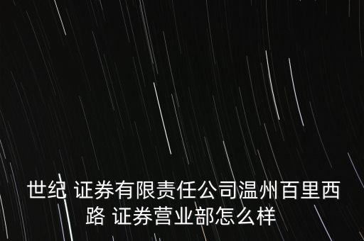  世紀 證券有限責任公司溫州百里西路 證券營業部怎么樣