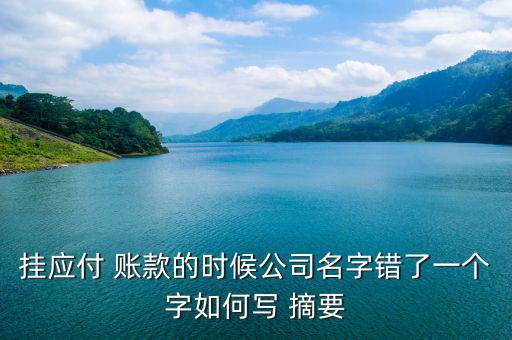 掛應付 賬款的時候公司名字錯了一個字如何寫 摘要