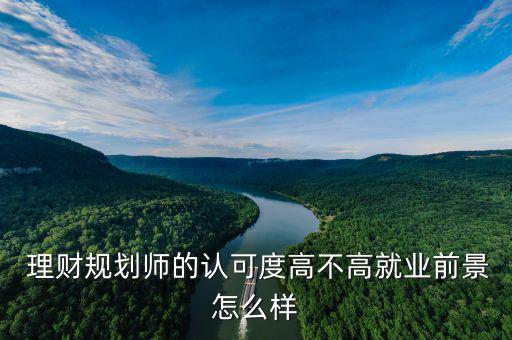  理財規劃師的認可度高不高就業前景怎么樣