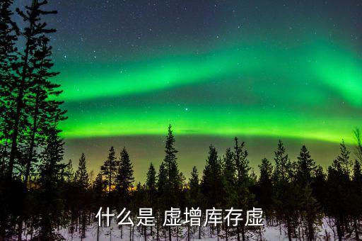 虛增的存貨怎么查,虛擬庫存是指銷售的商品總數