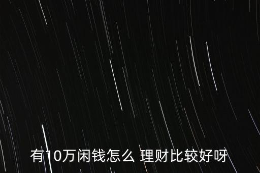 我有10萬怎么理財,理財新規劃