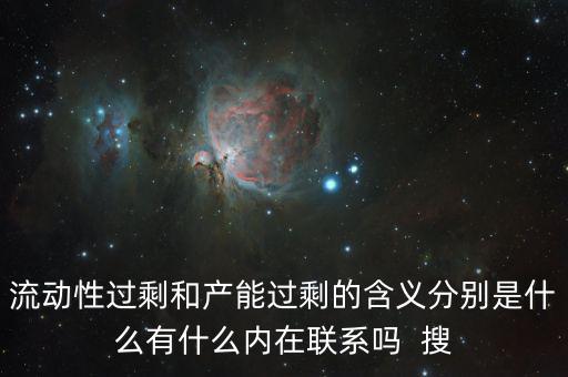 流動性過剩和產能過剩的含義分別是什么有什么內在聯系嗎  搜