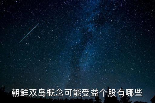 毅德國際1396是什么板塊的，朝鮮雙島概念可能受益個股有哪些