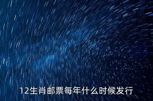 馬年生肖郵票什么時候發行，12生肖郵票每年什么時候發行