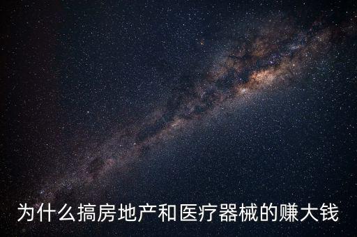 為什么搞房地產和醫療器械的賺大錢