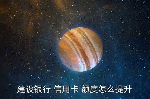 建設信用卡怎么提額度,信用卡額度臨時調整額度3.客服熱線: