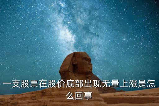 一支股票在股價底部出現無量上漲是怎么回事