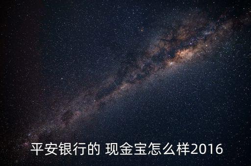 平安現金寶收益怎么樣,平安銀行理財依賴集團個人覺得很不錯