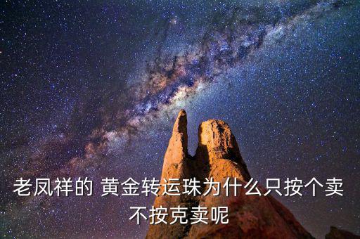 老鳳祥的 黃金轉運珠為什么只按個賣不按克賣呢