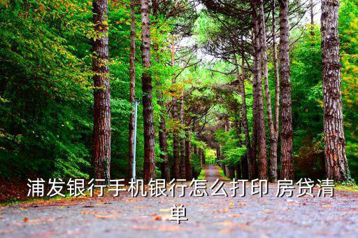  浦發銀行手機銀行怎么打印 房貸清單