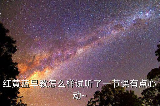 紅黃藍早教怎么樣試聽了一節課有點心動~