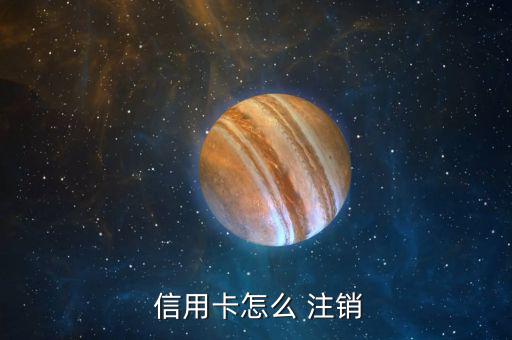 信用卡沒了怎么注銷,怎么辦理信用卡銷戶手續?