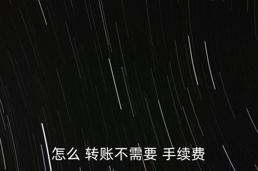 怎么 轉賬不需要 手續費