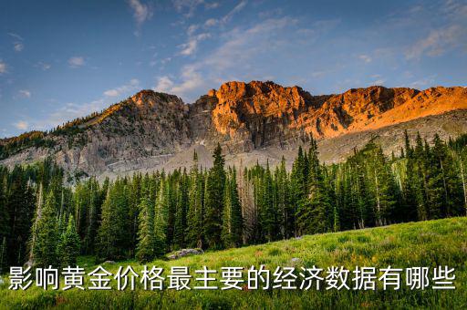 什么數據會影響黃金，影響黃金價格最主要的經濟數據有哪些