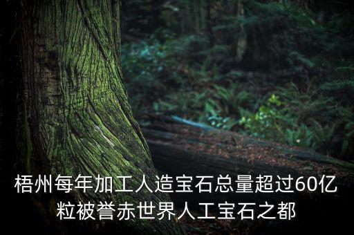 廣西梧州生產什么人工寶石，梧州市為何稱為世界人工寶石之都