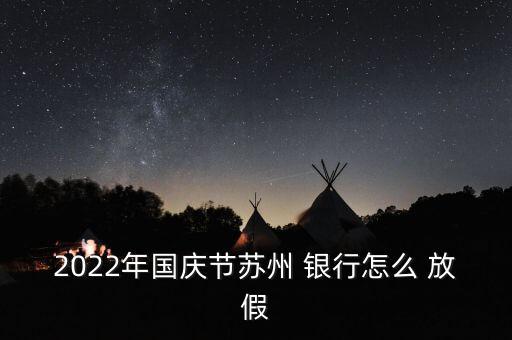 2022年國慶節蘇州 銀行怎么 放假