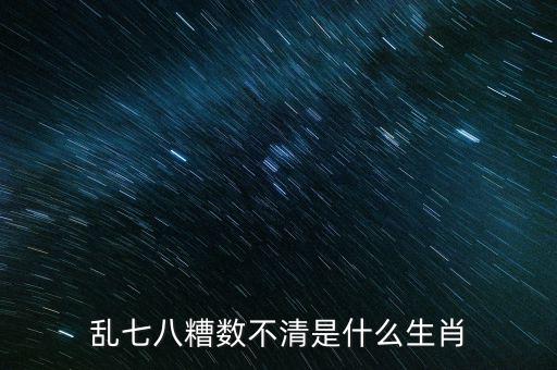 亂七八糟數不清是什么生肖