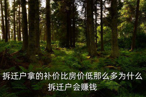 拆遷為什么產生那么多富翁，拆遷戶拿的補價比房價低那么多為什么拆遷戶會賺錢