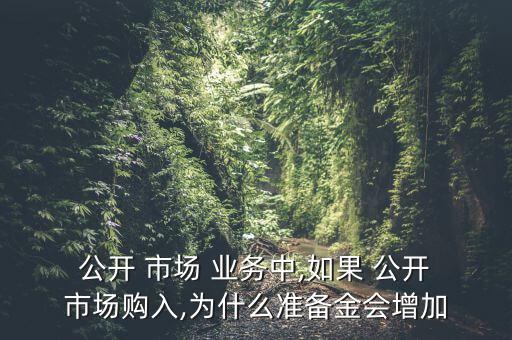  公開 市場 業務中,如果 公開 市場購入,為什么準備金會增加