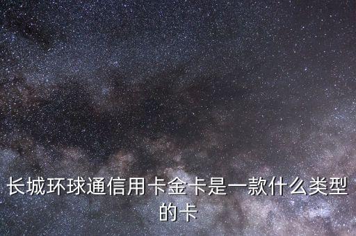 長城環球通信用卡金卡是一款什么類型的卡
