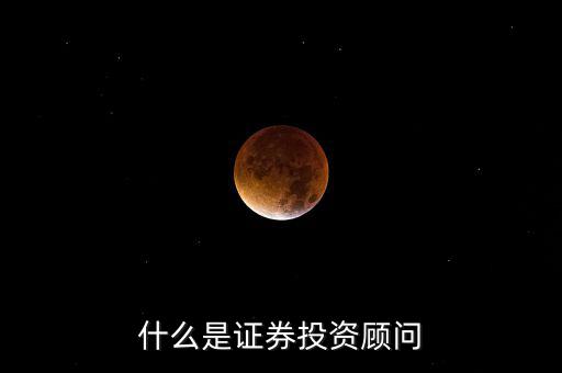 證券投顧是什么，證券投資咨詢業務投資顧問 證