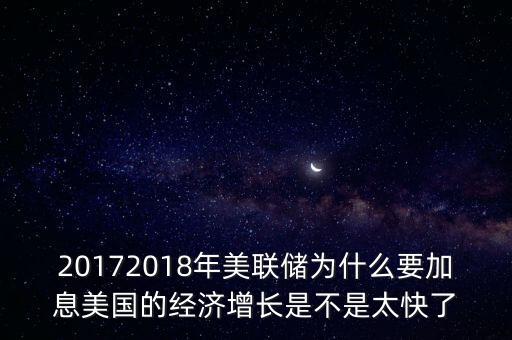 20172018年美聯儲為什么要加息美國的經濟增長是不是太快了
