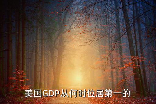 美國國民經濟什么時候是世界第一，美國GDP從何時位居第一的
