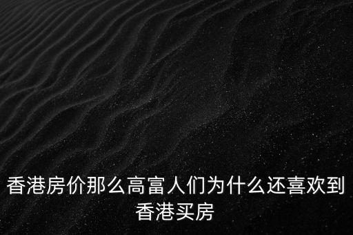 香港房價那么高富人們為什么還喜歡到香港買房