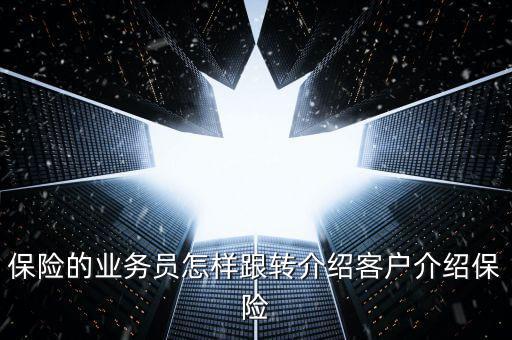 保險的業務員怎樣跟轉介紹客戶介紹保險