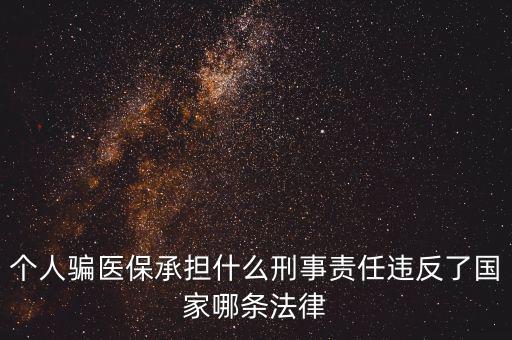 個人騙醫保承擔什么刑事責任違反了國家哪條法律