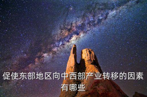 促使東部地區向中西部產業轉移的因素有哪些