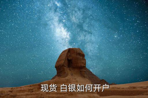 做現貨白銀怎么找客戶,黃金白銀開戶須注意什么?