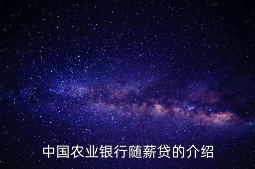 農行隨薪通業務是什么，農行隨薪貸審批需要多長時間
