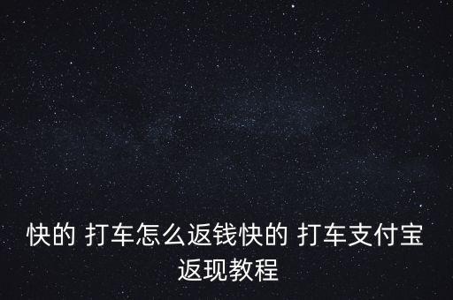 快的 打車怎么返錢快的 打車支付寶 返現教程